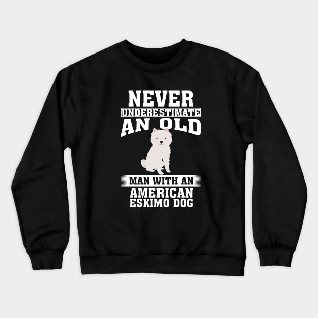 Never Underestimate an Old Man with American Eskimo Dog Crewneck Sweatshirt by silvercoin